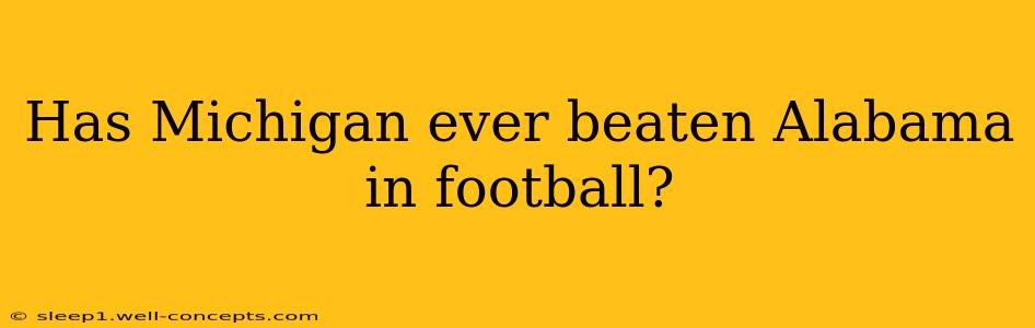 Has Michigan ever beaten Alabama in football?