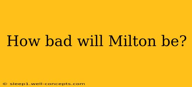 How bad will Milton be?