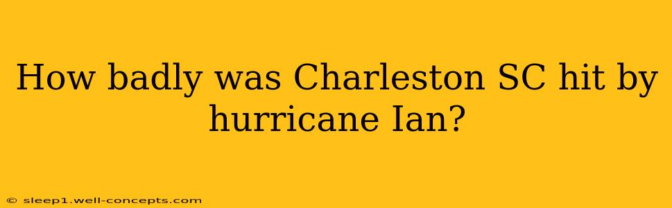 How badly was Charleston SC hit by hurricane Ian?