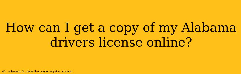 How can I get a copy of my Alabama drivers license online?