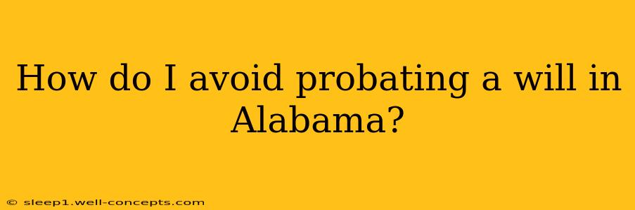 How do I avoid probating a will in Alabama?