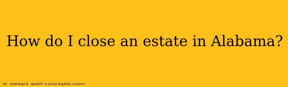 How do I close an estate in Alabama?