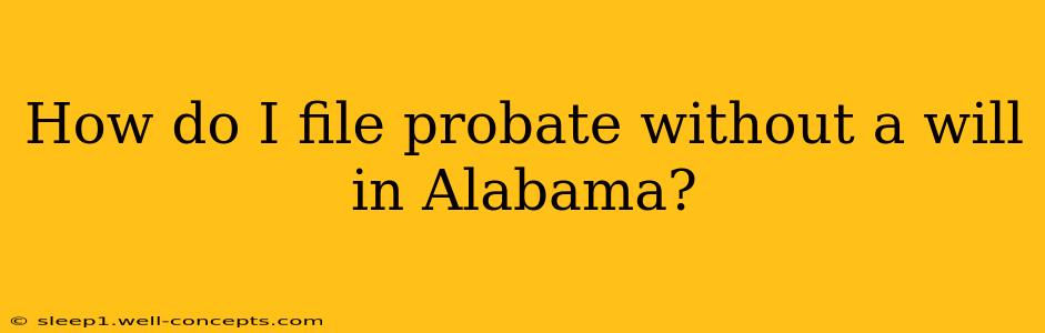 How do I file probate without a will in Alabama?