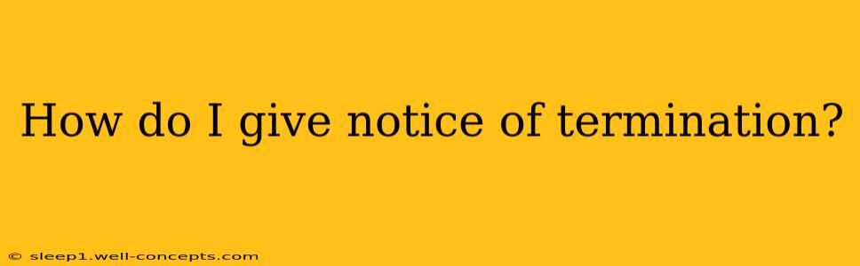 How do I give notice of termination?