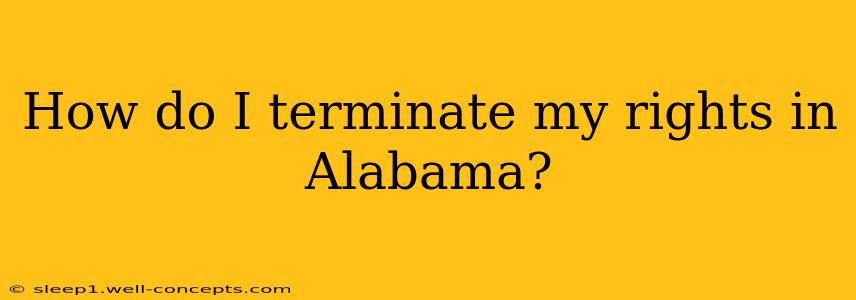 How do I terminate my rights in Alabama?