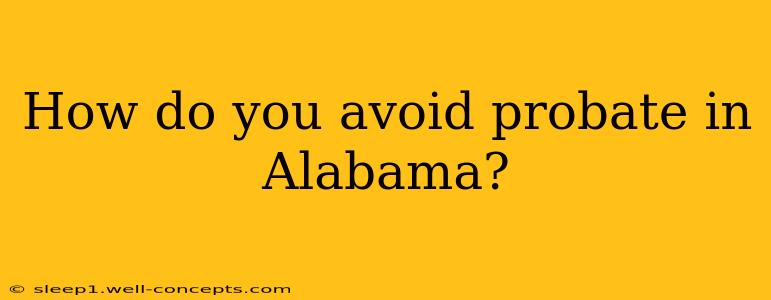 How do you avoid probate in Alabama?