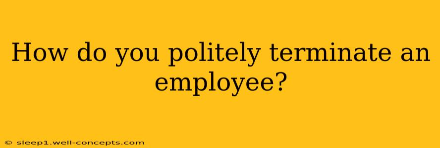 How do you politely terminate an employee?