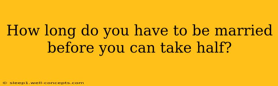 How long do you have to be married before you can take half?