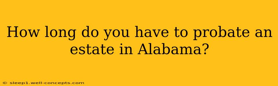 How long do you have to probate an estate in Alabama?