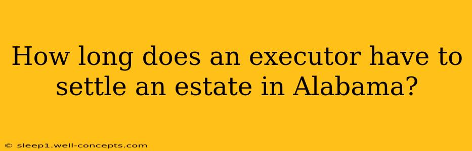 How long does an executor have to settle an estate in Alabama?