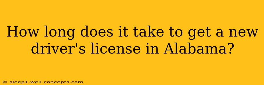 How long does it take to get a new driver's license in Alabama?