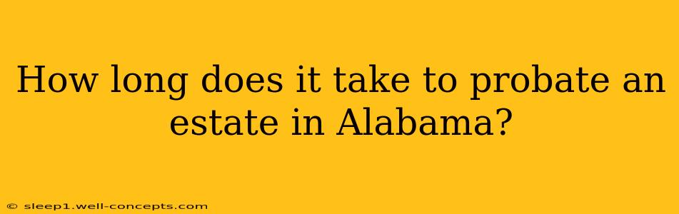 How long does it take to probate an estate in Alabama?