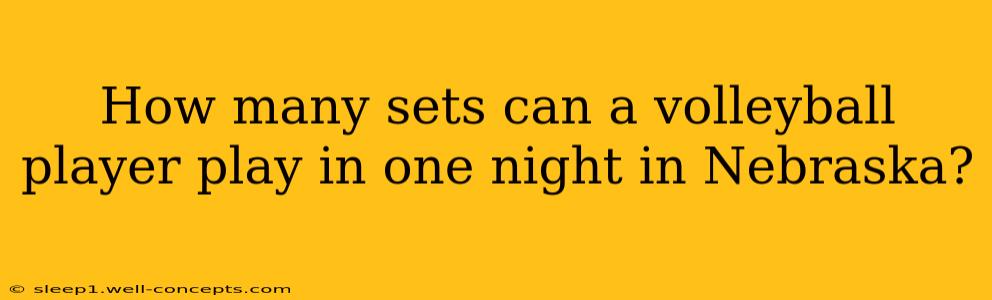 How many sets can a volleyball player play in one night in Nebraska?