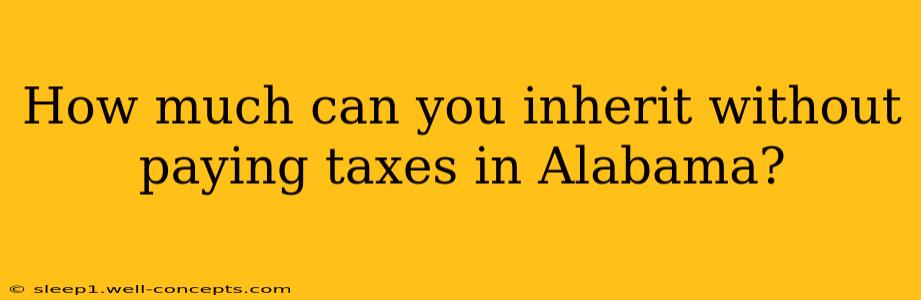 How much can you inherit without paying taxes in Alabama?