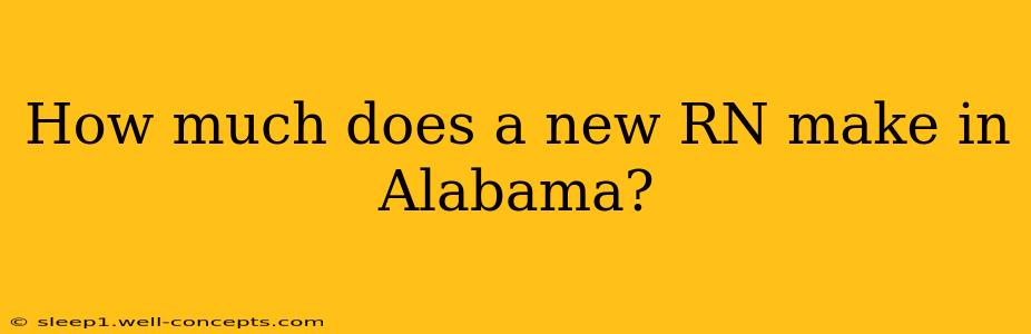 How much does a new RN make in Alabama?