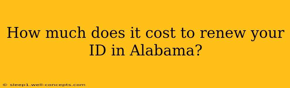 How much does it cost to renew your ID in Alabama?