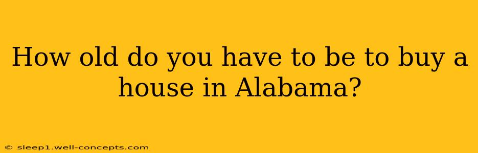 How old do you have to be to buy a house in Alabama?