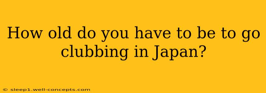 How old do you have to be to go clubbing in Japan?