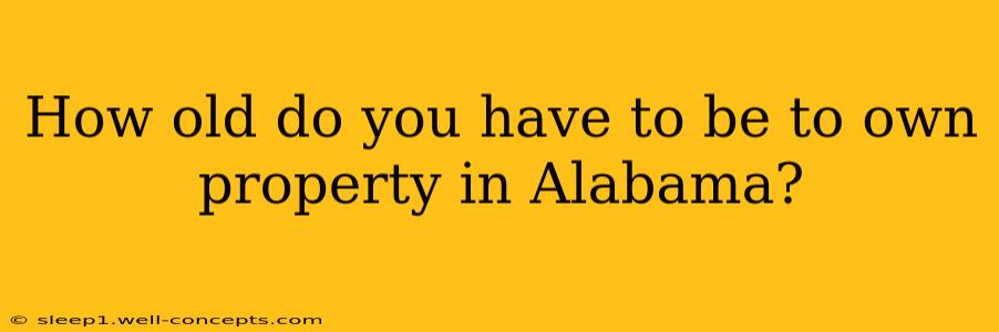 How old do you have to be to own property in Alabama?