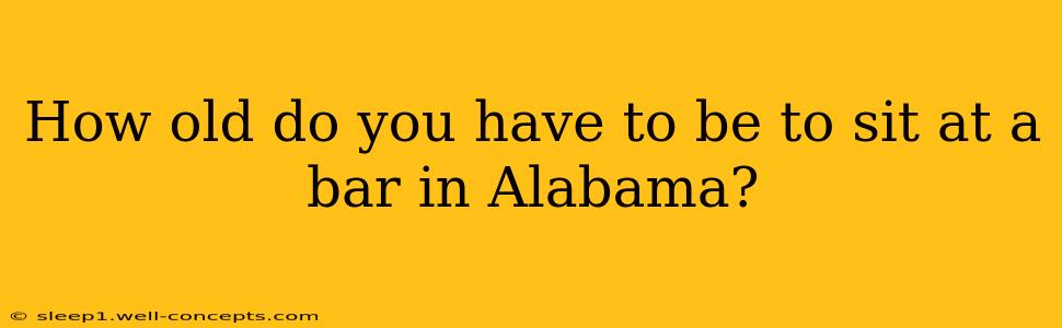 How old do you have to be to sit at a bar in Alabama?