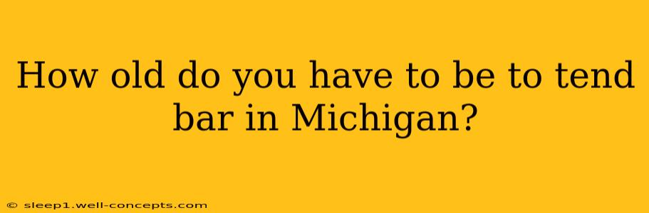 How old do you have to be to tend bar in Michigan?