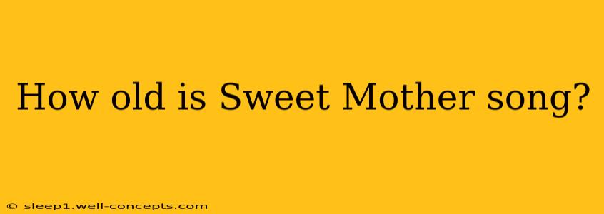 How old is Sweet Mother song?