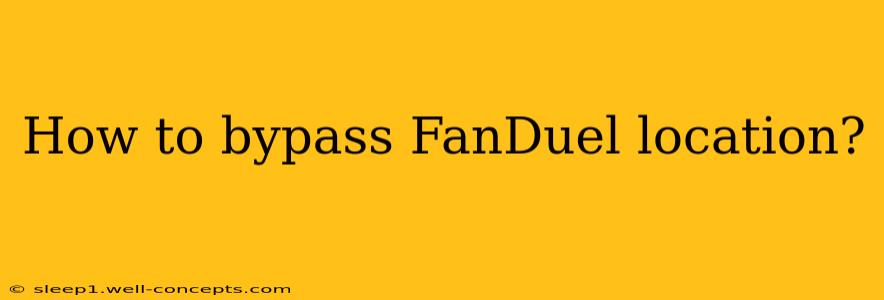 How to bypass FanDuel location?