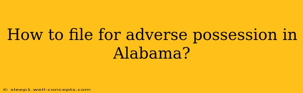 How to file for adverse possession in Alabama?