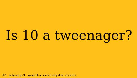 Is 10 a tweenager?