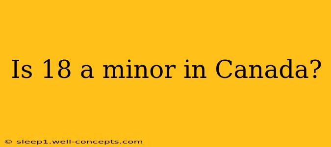 Is 18 a minor in Canada?