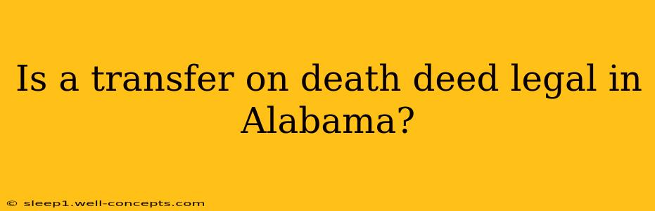 Is a transfer on death deed legal in Alabama?