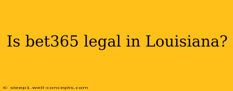 Is bet365 legal in Louisiana?