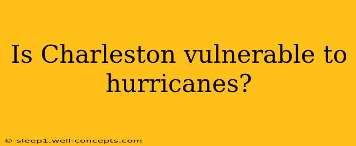 Is Charleston vulnerable to hurricanes?