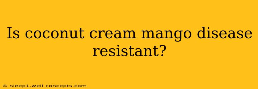 Is coconut cream mango disease resistant?