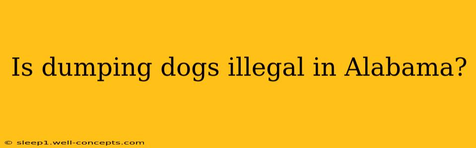 Is dumping dogs illegal in Alabama?