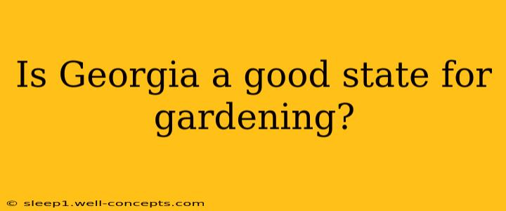 Is Georgia a good state for gardening?