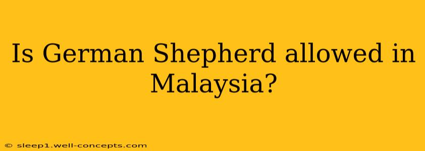 Is German Shepherd allowed in Malaysia?