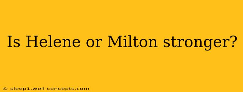 Is Helene or Milton stronger?