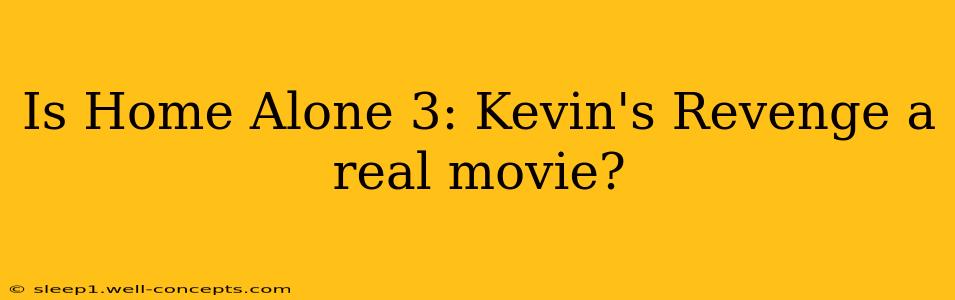 Is Home Alone 3: Kevin's Revenge a real movie?