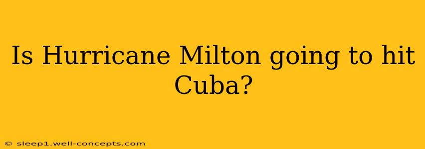 Is Hurricane Milton going to hit Cuba?