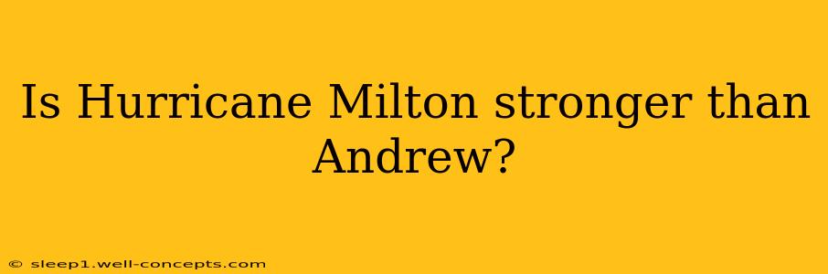 Is Hurricane Milton stronger than Andrew?