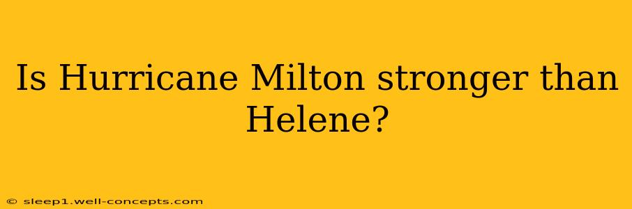 Is Hurricane Milton stronger than Helene?