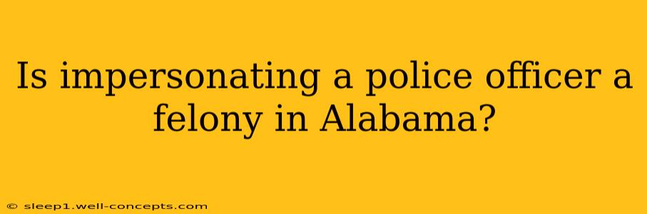 Is impersonating a police officer a felony in Alabama?