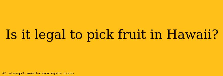 Is it legal to pick fruit in Hawaii?