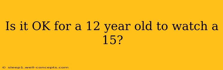 Is it OK for a 12 year old to watch a 15?