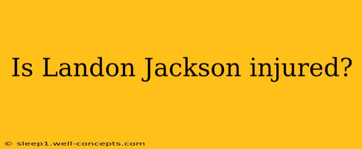 Is Landon Jackson injured?