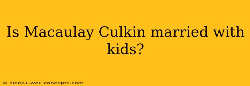 Is Macaulay Culkin married with kids?