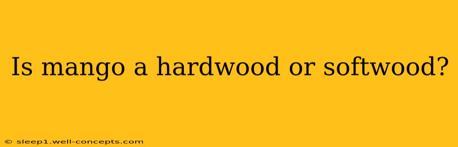 Is mango a hardwood or softwood?