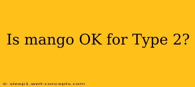 Is mango OK for Type 2?