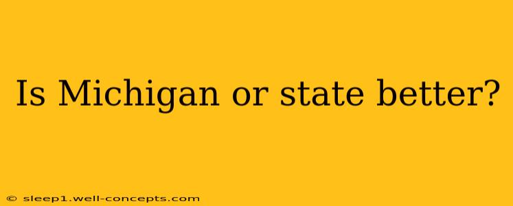 Is Michigan or state better?